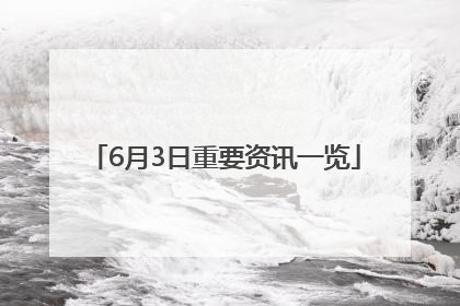 6月3日重要资讯一览